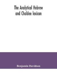 The analytical Hebrew and Chaldee lexicon