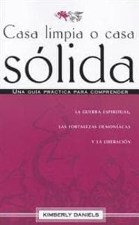 Casa Limpia O Casa Sólida: Una Guía Práctica Para Comprender La Guerra Espiritual, Las Fortalezas Demoniacas Y La Liberación / Clean House Strong Hous