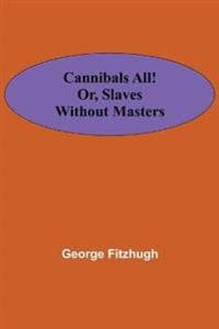 Cannibals all! or, Slaves without masters