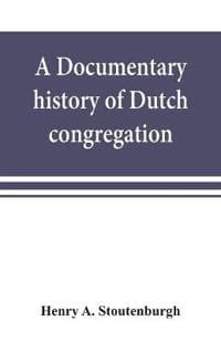 A documentary history of Dutch congregation, of Oyster Bay, Queens County, Island of Nassau, now Long Island