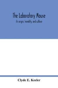The laboratory mouse; its origin, heredity, and culture