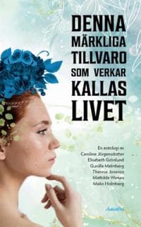 Denna märkliga tillvaro som verkar kallas livet : en antologi