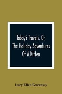 Tabby'S Travels, Or, The Holiday Adventures Of A Kitten