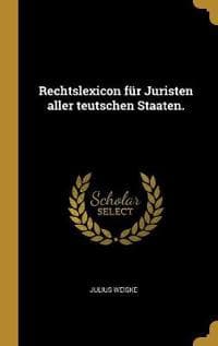 Rechtslexicon für Juristen aller teutschen Staaten.