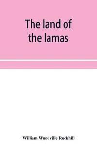 The land of the lamas; notes of a journey through China, Mongolia and Tibet