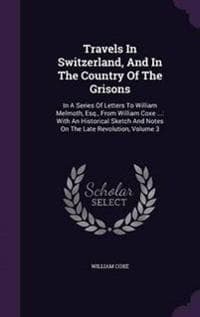 Travels in Switzerland, and in the Country of the Grisons