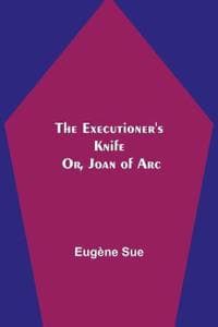 The Executioner's Knife; Or, Joan of Arc