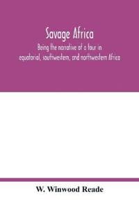 Savage Africa; being the narrative of a tour in equatorial, southwestern, and northwestern Africa; with notes on the habits of the gorilla; on the existence of unicorns and tailed men; on the slave tr