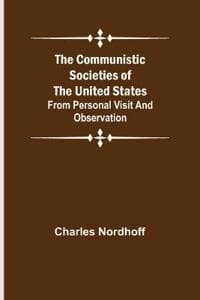The Communistic Societies of the United States; From Personal Visit and Observation