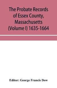 The probate records of Essex County, Massachusetts (Volume I) 1635-1664