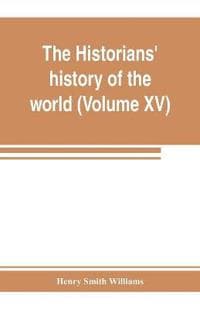 The historians' history of the world; a comprehensive narrative of the rise and development of nations as recorded by over two thousand of the great writers of all ages (Volume XV) Germanic Empire (co