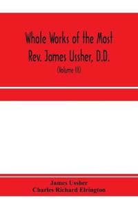 Whole works of the Most Rev. James Ussher, D.D., Lord Archbishop of Armagh, and Primate of all Ireland. now for the first time collected, with a life of the author and an account of his writings (Volu