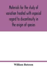 Materials for the study of variation treated with especial regard to discontinuity in the origin of species