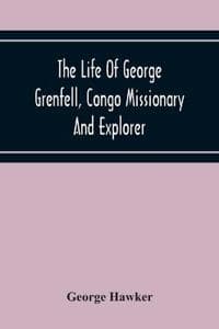 The Life Of George Grenfell, Congo Missionary And Explorer