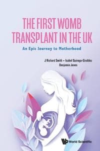 First Womb Transplant In The Uk, The: An Epic Journey To Motherhood