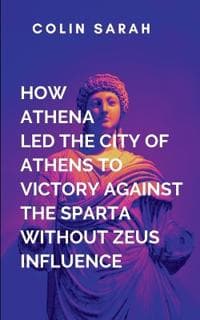 How Athena Led The City Of Athens To Victory In The War Against Sparta Without Zeus Influence