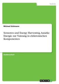Sensoren und Energy Harvesting. Autarke Energie zur Nutzung in elektronischen Komponenten
