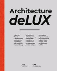 Architecture Delux: The Critics' View of Contemporary Architecture, Engineering, and Urbanism in Luxembourg / Architecture Contemporaine, Ingénierie E