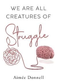 We Are All Creatures of Struggle
