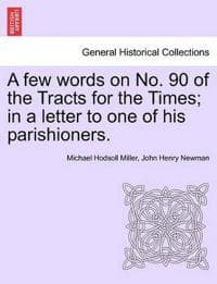 A Few Words on No. 90 of the Tracts for the Times; In a Letter to One of His Parishioners.