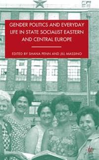 Gender Politics and Everyday Life in State Socialist Eastern and Central Europe