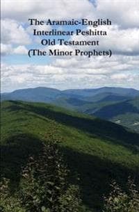 The Aramaic-English Interlinear Peshitta Old Testament (the Minor Prophets)
