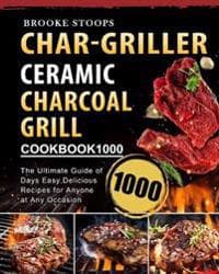 Char-Griller Ceramic Charcoal Grill Cookbook 1000