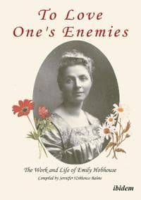 To Love One's Enemies: The work and life of Emily Hobhouse compiled from letters and writings, newspaper cuttings and official documents