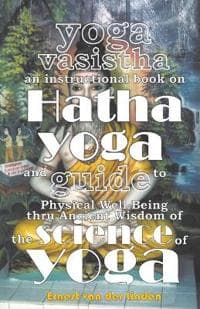 Yoga Vasistha an Instructional Book on Hatha Yoga and Guide to Physical Well-Being Thru Ancient Wisdom of The Science of Yoga