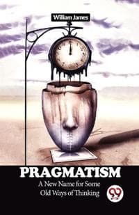 Pragmatism a New Name for Some Old Ways of Thinking