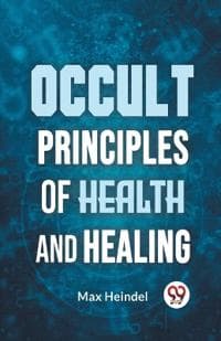 Occult Principles of Health and Healing