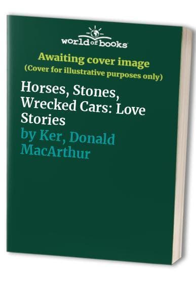 Horses, Stones, Wrecked Cars: Love Stories by Ker, Donald MacArthur Paperback Book Pre-Owned English