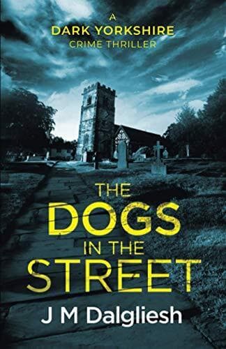 The Dogs in the Street (The Dark Yorkshire Crime Thrillers) by Dalgliesh, J M Paperback Book Pre-Owned English