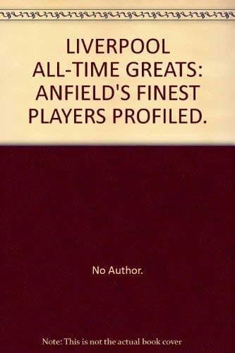 LIVERPOOL ALL-TIME GREATS: ANFIELD’S FINEST PLAYERS PROFILED. by No Author. The Paperback Book Pre-Owned English