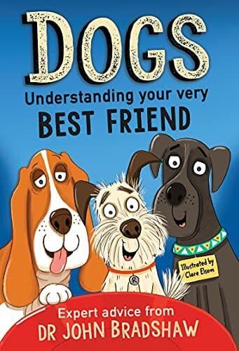 Dogs: Understanding Your Very Best Friend by Bradshaw, Dr John