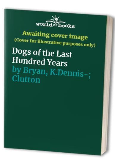 Dogs of Last Hundred Years, Bryan, K.Dennis-; Clutt