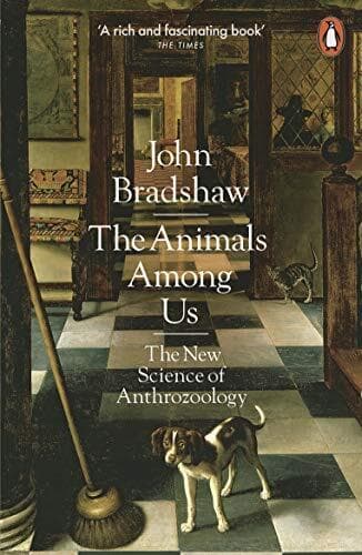 The Animals Among Us: New Science of Anthrozoology by Bradshaw, John