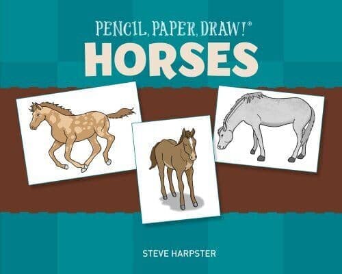Pencil, Paper, Draw!®: Horses by Steve Harpster