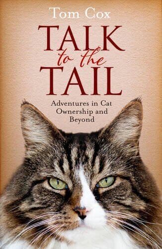Talk to Tail: Adventures in Cat Ownership and Beyond by Cox, Tom