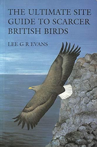 The ultimate site guide to scarcer British birds by Evans, Lee G R.