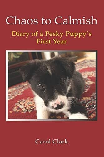 Chaos to Calmish: Diary of a Pesky Pup…, Clark, Carol