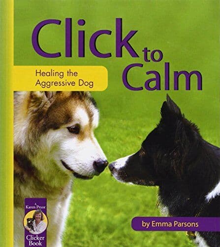 Click to Calm: Healing Aggressive Dog (Karen Pryor Click… by Parsons, Emma