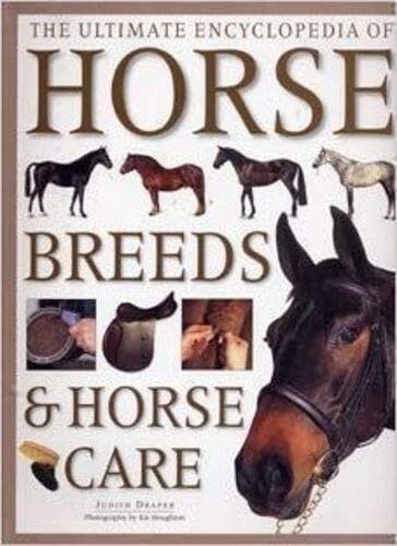 The Ultimate Encyclopedia of Horse Breeds & Horse Care by Judith Draper