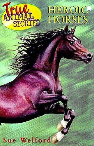 True Animal Stories: Heroic Horses by Welford, Sue