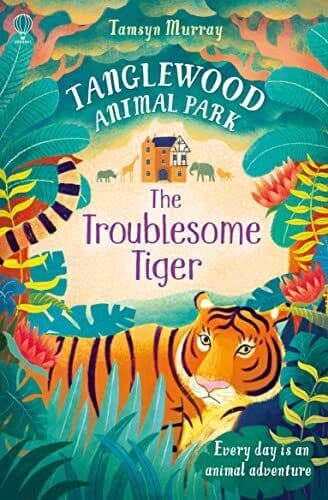 The Troublesome Tiger (Tanglewood Animal Park) by Tamsyn Murray