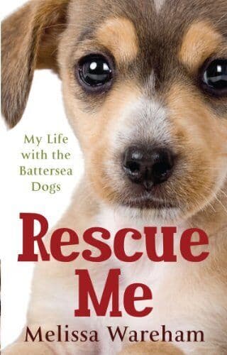 Rescue Me: My Life with Battersea Dogs by Wareham, Melissa
