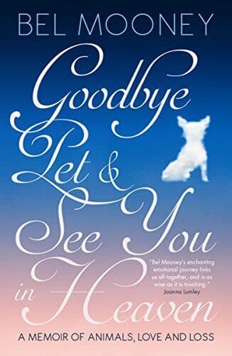 Goodbye Pet & See You in Heaven: A Memoir of Animals, Love and … by Bel Mooney