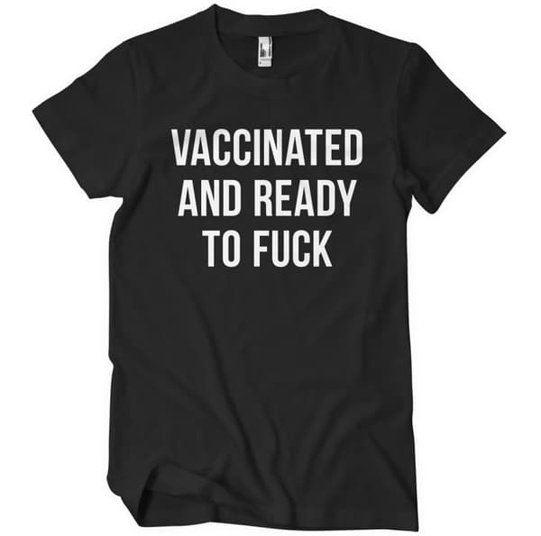Vaccinated And Ready To F*ck T-Shirt