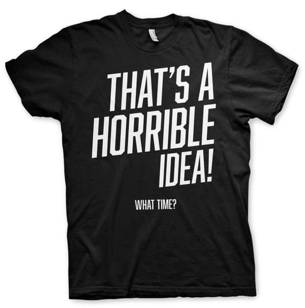 That's A Horrible Idea, What Time? T-Shirt Black Large