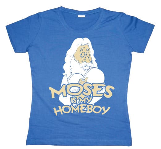 Moses Is My Homeboy Girly T-shirt
